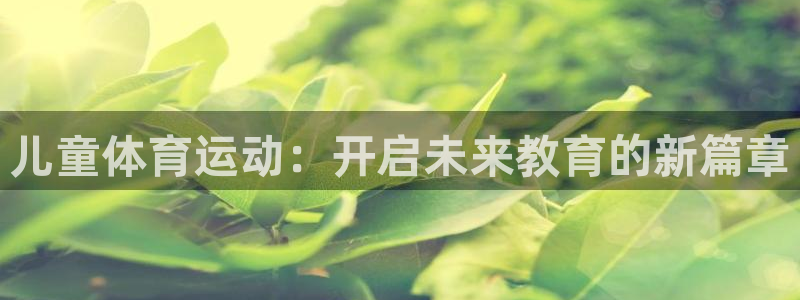 u球体育app官方下载：儿童体育运动：开启未来教育的新篇章